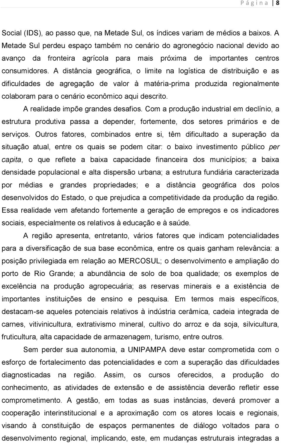 A distância geográfica, o limite na logística de distribuição e as dificuldades de agregação de valor à matéria-prima produzida regionalmente colaboram para o cenário econômico aqui descrito.