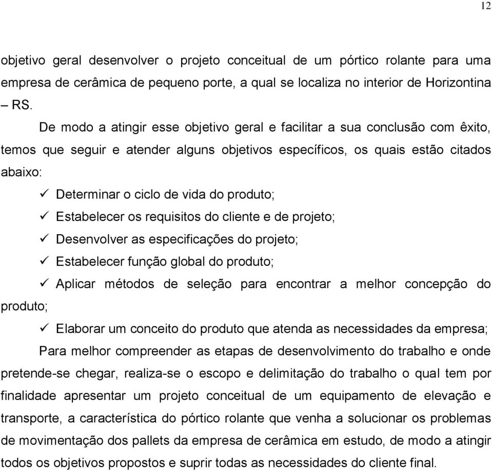 produto; Estabelecer os requisitos do cliente e de projeto; Desenvolver as especificações do projeto; Estabelecer função global do produto; Aplicar métodos de seleção para encontrar a melhor