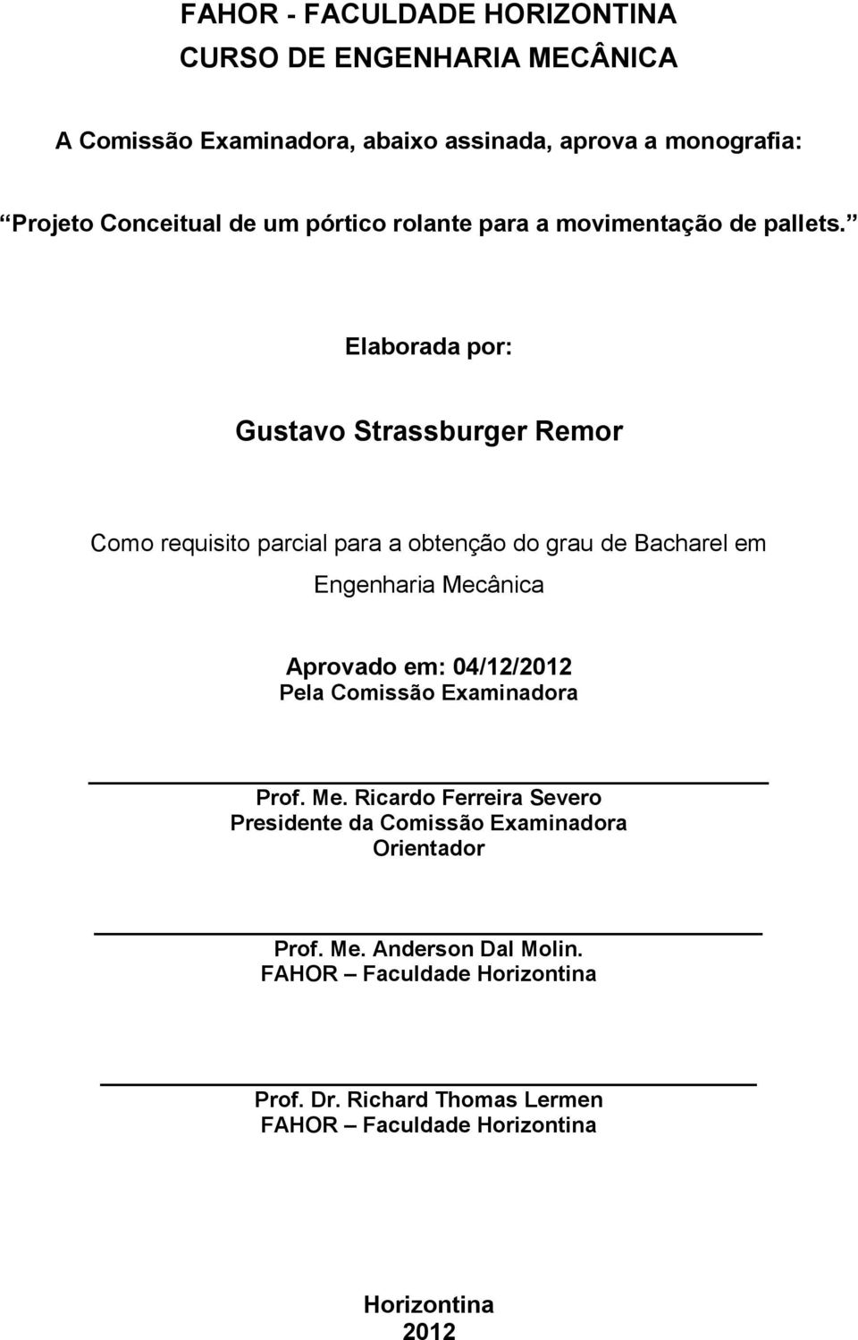 Elaborada por: Gustavo Strassburger Remor Como requisito parcial para a obtenção do grau de Bacharel em Engenharia Mecânica Aprovado em: