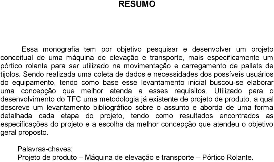 Sendo realizada uma coleta de dados e necessidades dos possíveis usuários do equipamento, tendo como base esse levantamento inicial buscou-se elaborar uma concepção que melhor atenda a esses