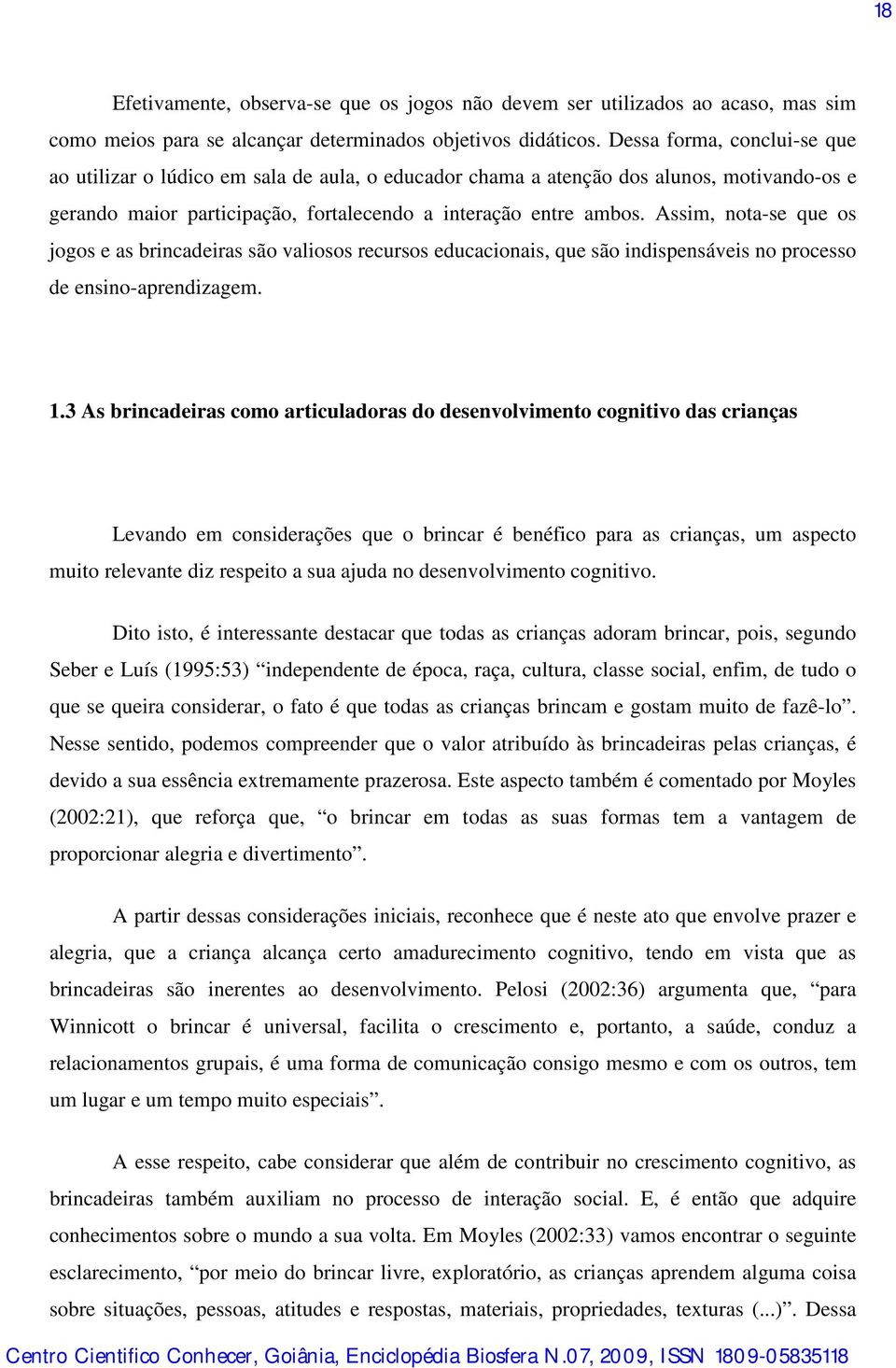 Assim, nota-se que os jogos e as brincadeiras são valiosos recursos educacionais, que são indispensáveis no processo de ensino-aprendizagem. 1.