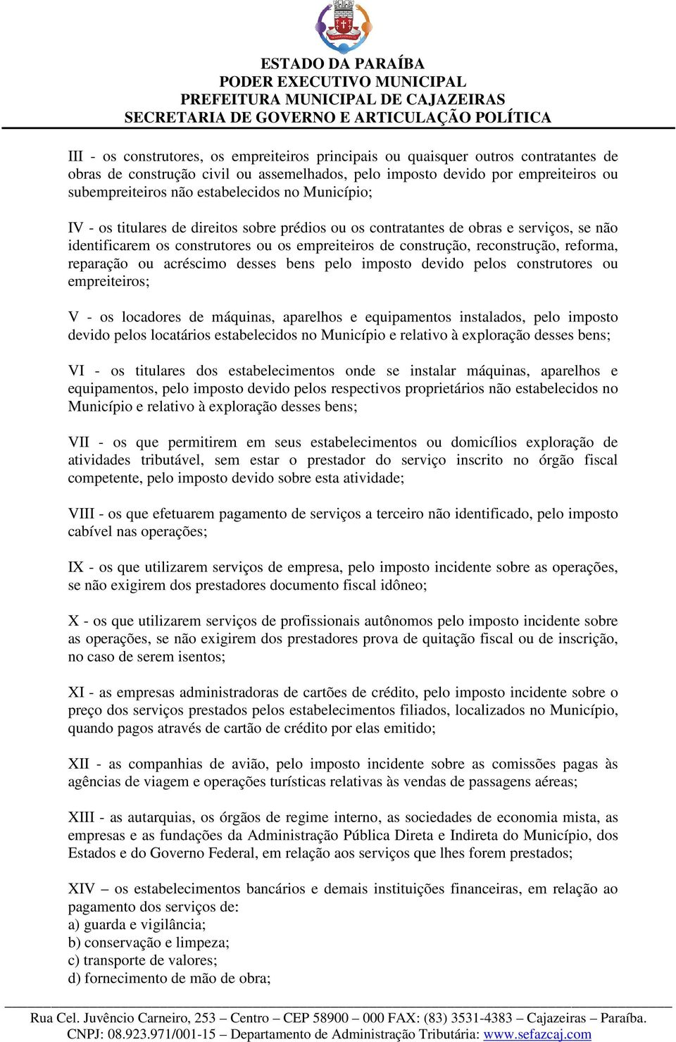 reforma, reparação ou acréscimo desses bens pelo imposto devido pelos construtores ou empreiteiros; V - os locadores de máquinas, aparelhos e equipamentos instalados, pelo imposto devido pelos