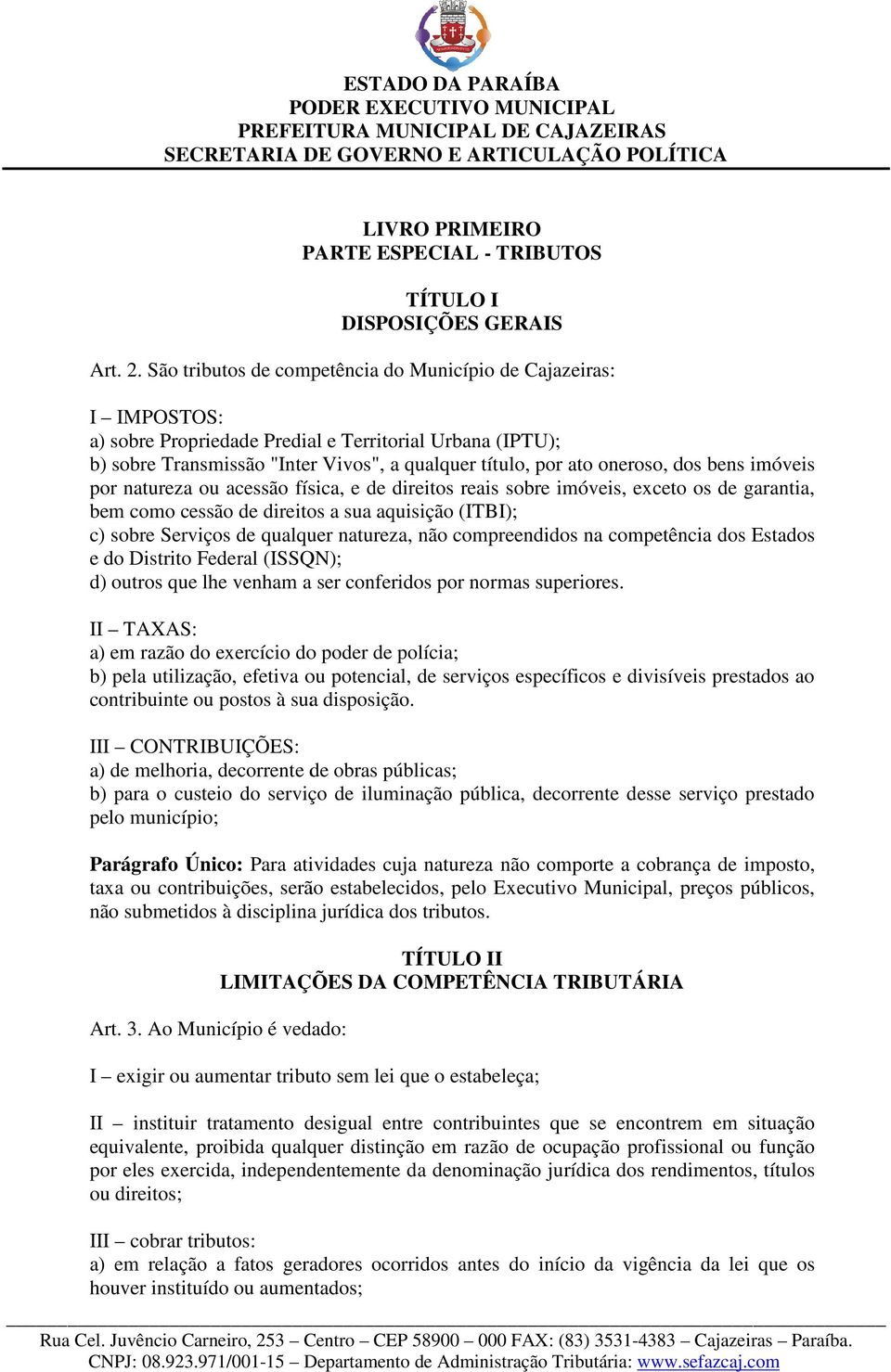 dos bens imóveis por natureza ou acessão física, e de direitos reais sobre imóveis, excetoeto os de garantia, bem como cessão de direitos a sua aquisição (ITBI); c) sobre Serviços de qualquer