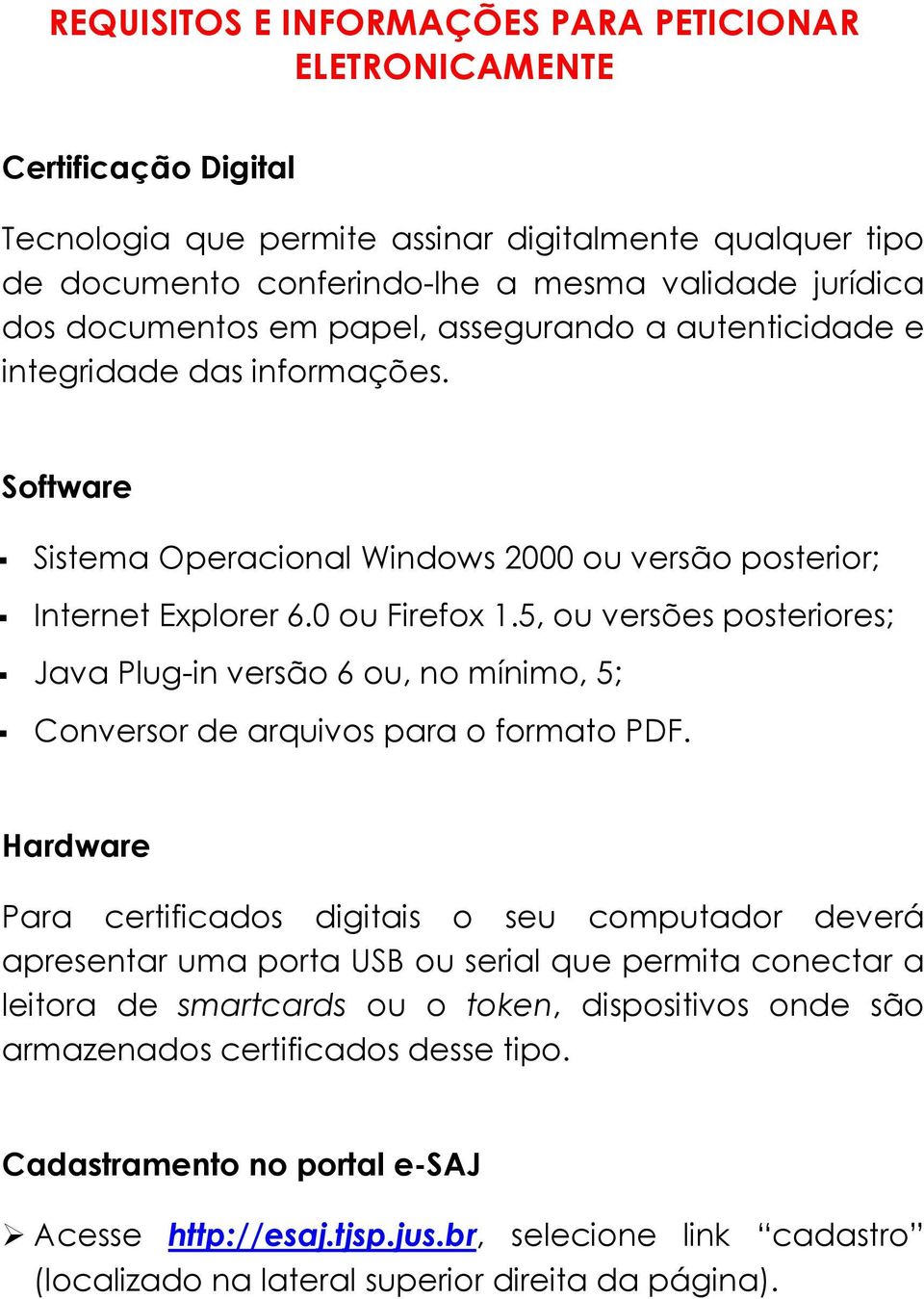 5, ou versões posteriores; Java Plug-in versão 6 ou, no mínimo, 5; Conversor de arquivos para o formato PDF.