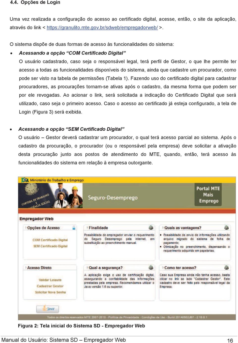 lhe permite ter acesso a todas as funcionalidades disponíveis do sistema, ainda que cadastre um procurador, como pode ser visto na tabela de permissões (Tabela 1).