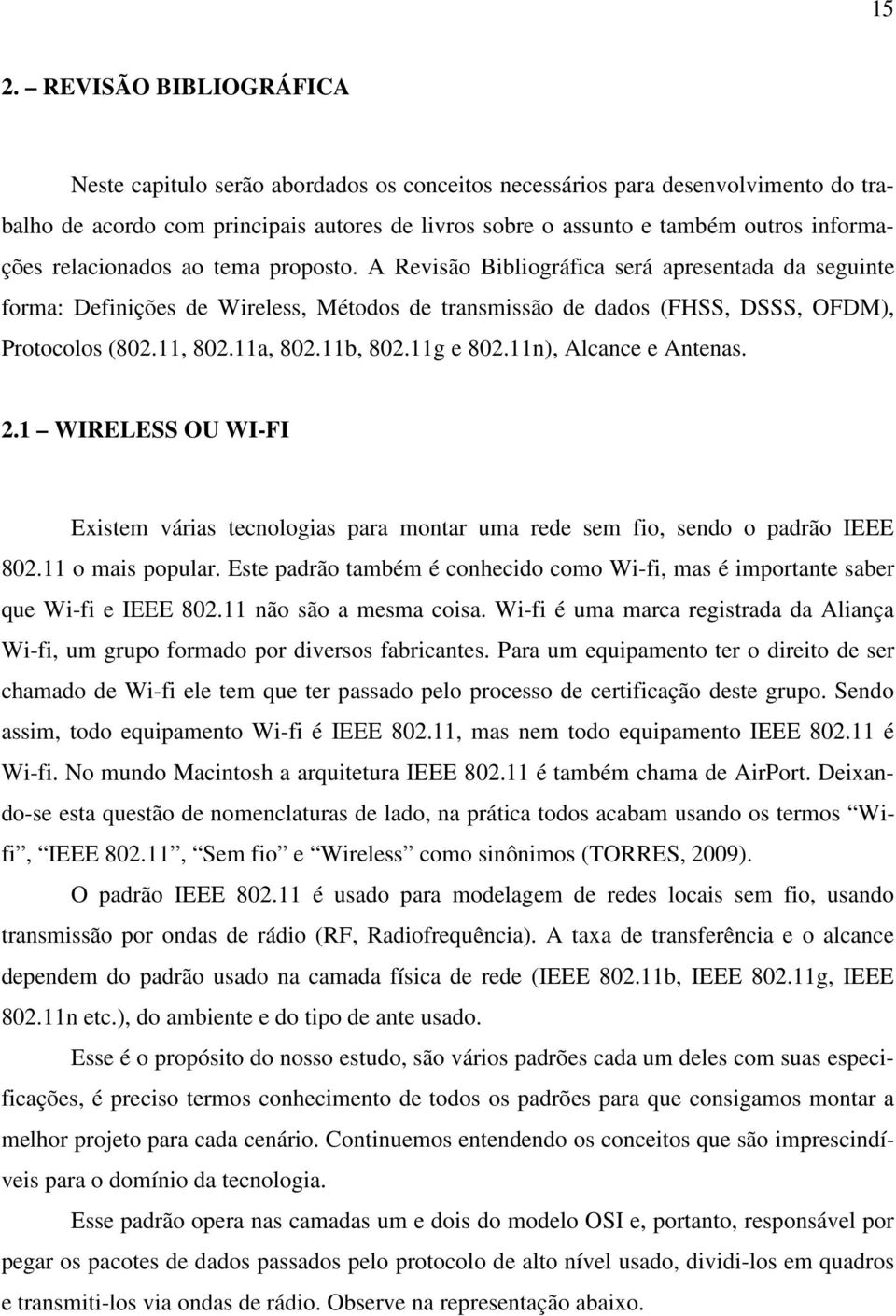 11, 802.11a, 802.11b, 802.11g e 802.11n), Alcance e Antenas. 2.1 WIRELESS OU WI-FI Existem várias tecnologias para montar uma rede sem fio, sendo o padrão IEEE 802.11 o mais popular.