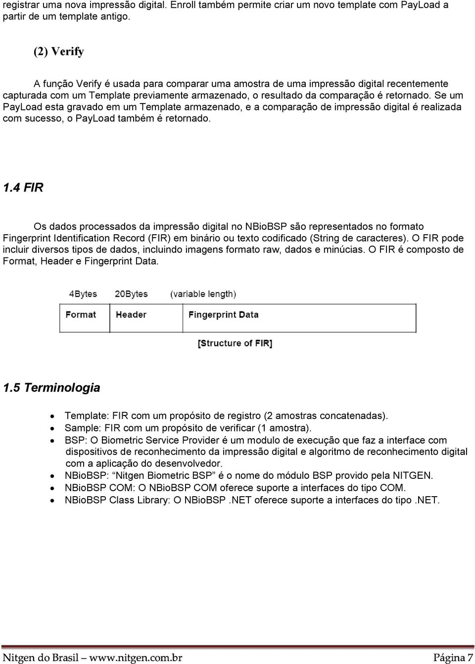 Se um PayLoad esta gravado em um Template armazenado, e a comparação de impressão digital é realizada com sucesso, o PayLoad também é retornado. 1.