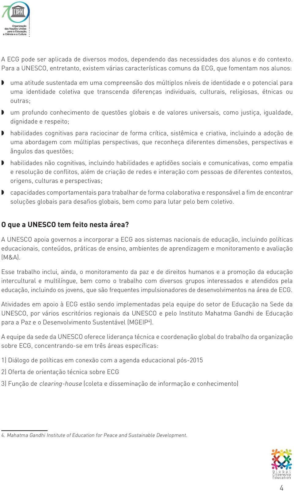 identidade coletiva que transcenda diferenças individuais, culturais, religiosas, étnicas ou outras; um profundo conhecimento de questões globais e de valores universais, como justiça, igualdade,