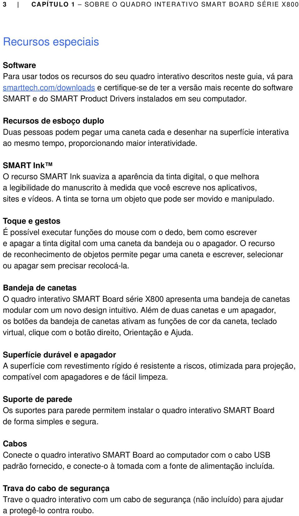 Recursos de esboço duplo Duas pessoas podem pegar uma caneta cada e desenhar na superfície interativa ao mesmo tempo, proporcionando maior interatividade.