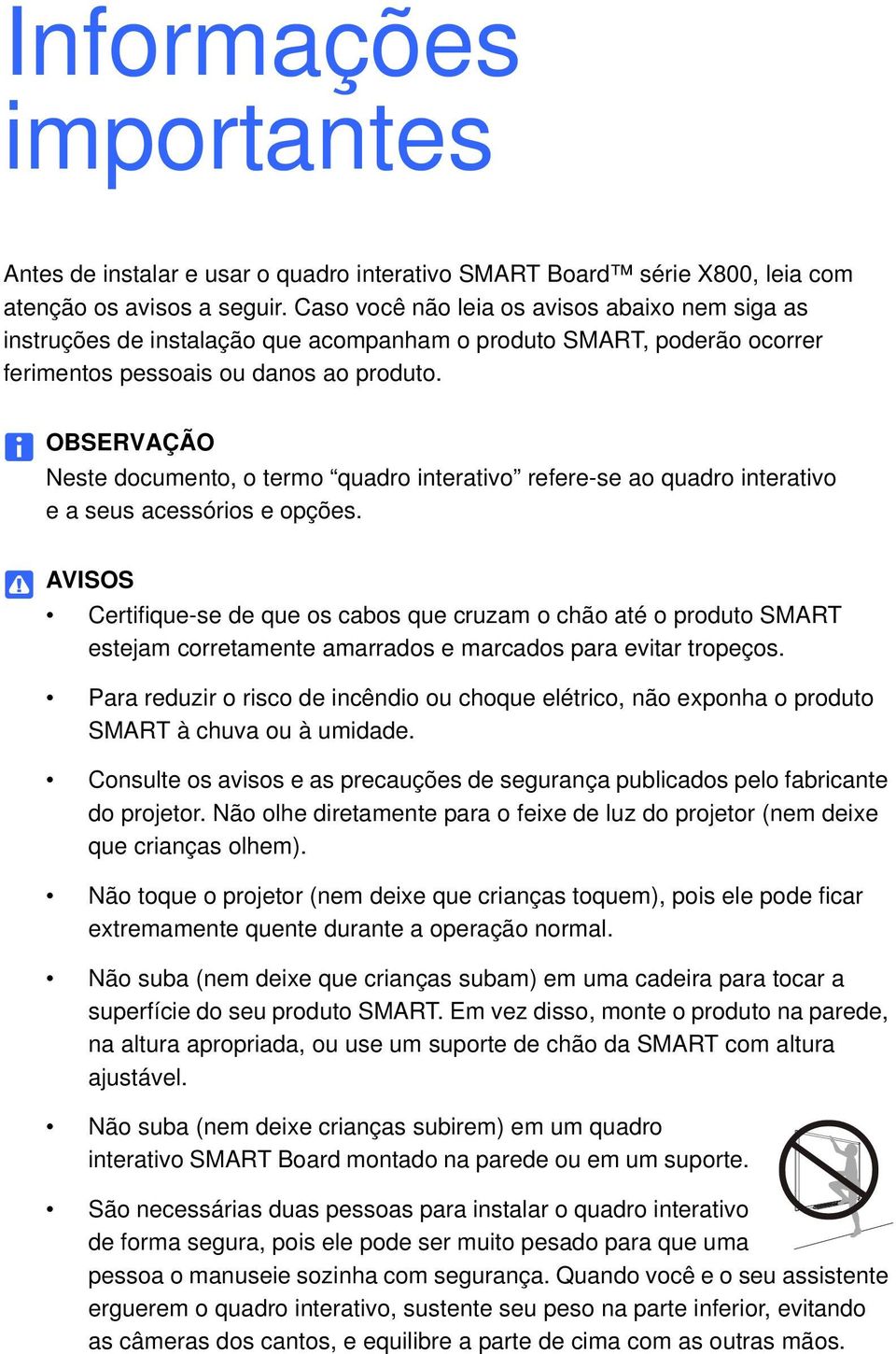 OBSERVAÇÃO Neste documento, o termo quadro interativo refere-se ao quadro interativo e a seus acessórios e opções.