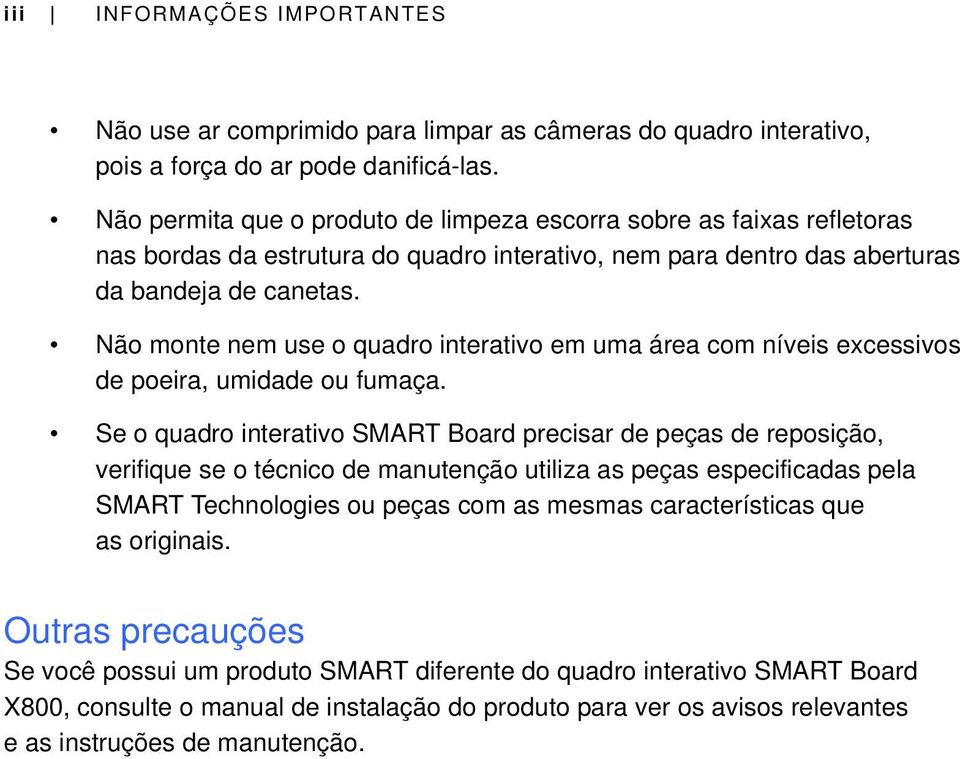 Não monte nem use o quadro interativo em uma área com níveis excessivos de poeira, umidade ou fumaça.