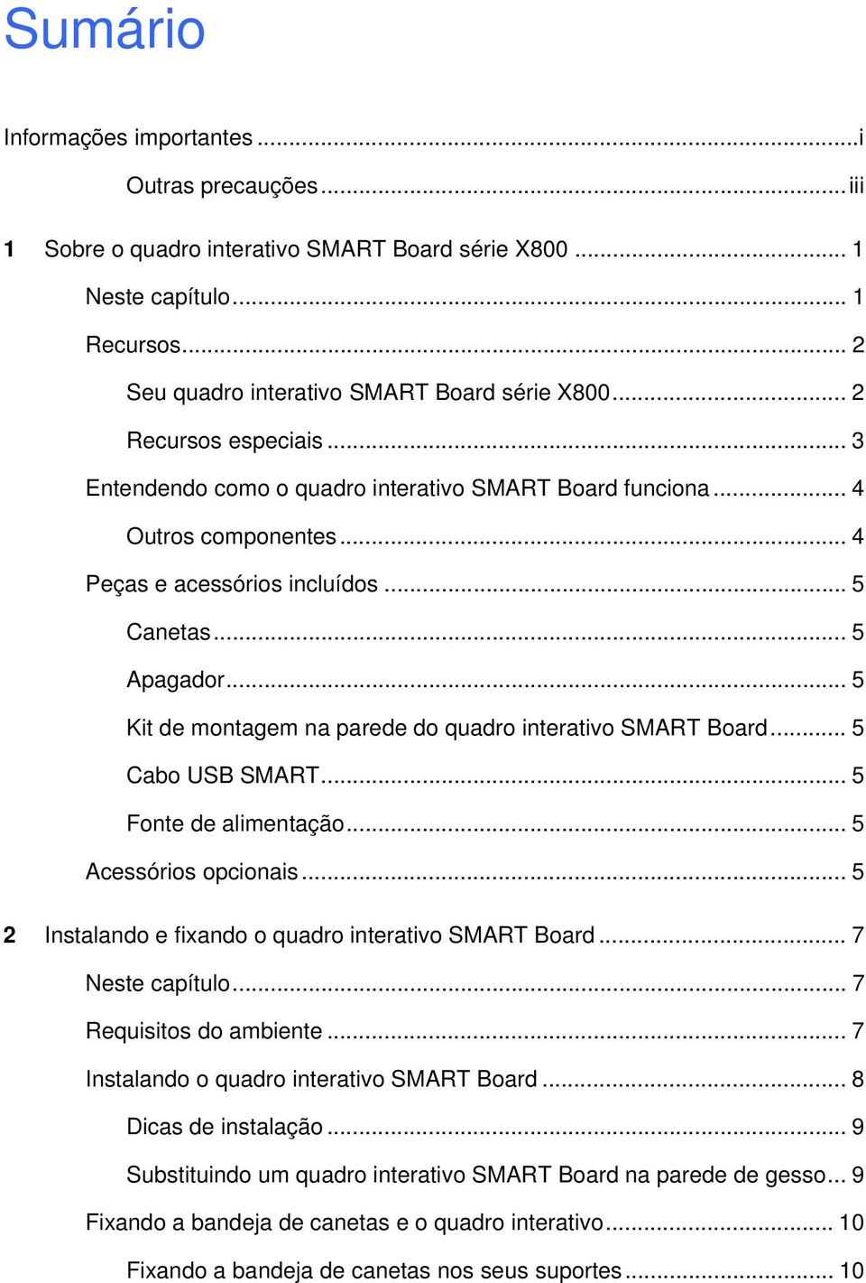 .. 5 Kit de montagem na parede do quadro interativo SMART Board... 5 Cabo USB SMART... 5 Fonte de alimentação... 5 Acessórios opcionais... 5 2 Instalando e fixando o quadro interativo SMART Board.