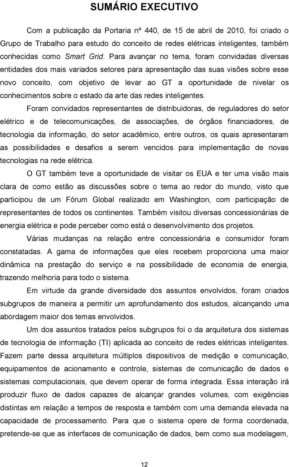 nivelar os conhecimentos sobre o estado da arte das redes inteligentes.