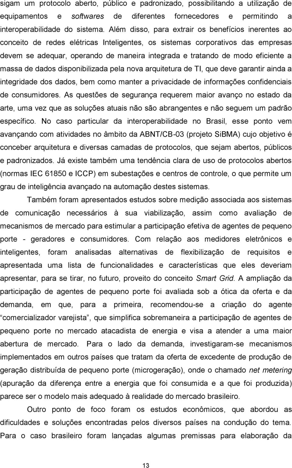 eficiente a massa de dados disponibilizada pela nova arquitetura de TI, que deve garantir ainda a integridade dos dados, bem como manter a privacidade de informações confidenciais de consumidores.