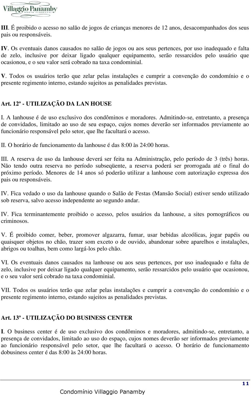 ocasionou, e o seu valor será cobrado na taxa condominial. V.