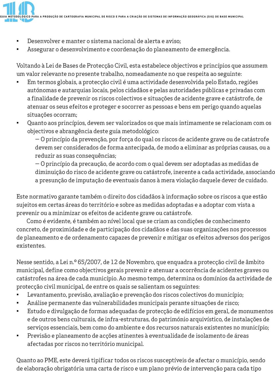 Voltando à Lei de Bases de Protecção Civil, esta estabelece objectivos e princípios que assumem um valor relevante no presente trabalho, nomeadamente no que respeita ao seguinte: Em termos globais, a