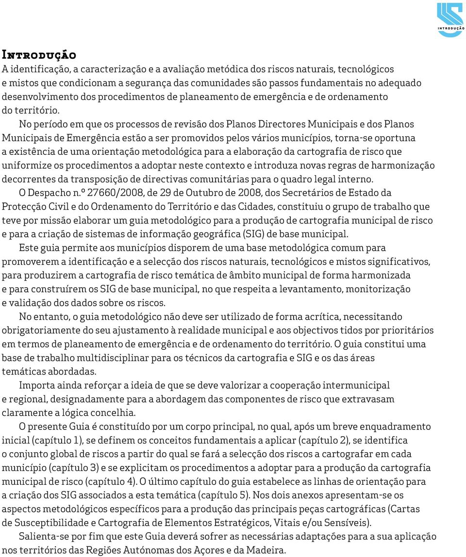 No período em que os processos de revisão dos Planos Directores Municipais e dos Planos Municipais de Emergência estão a ser promovidos pelos vários municípios, torna-se oportuna a existência de uma