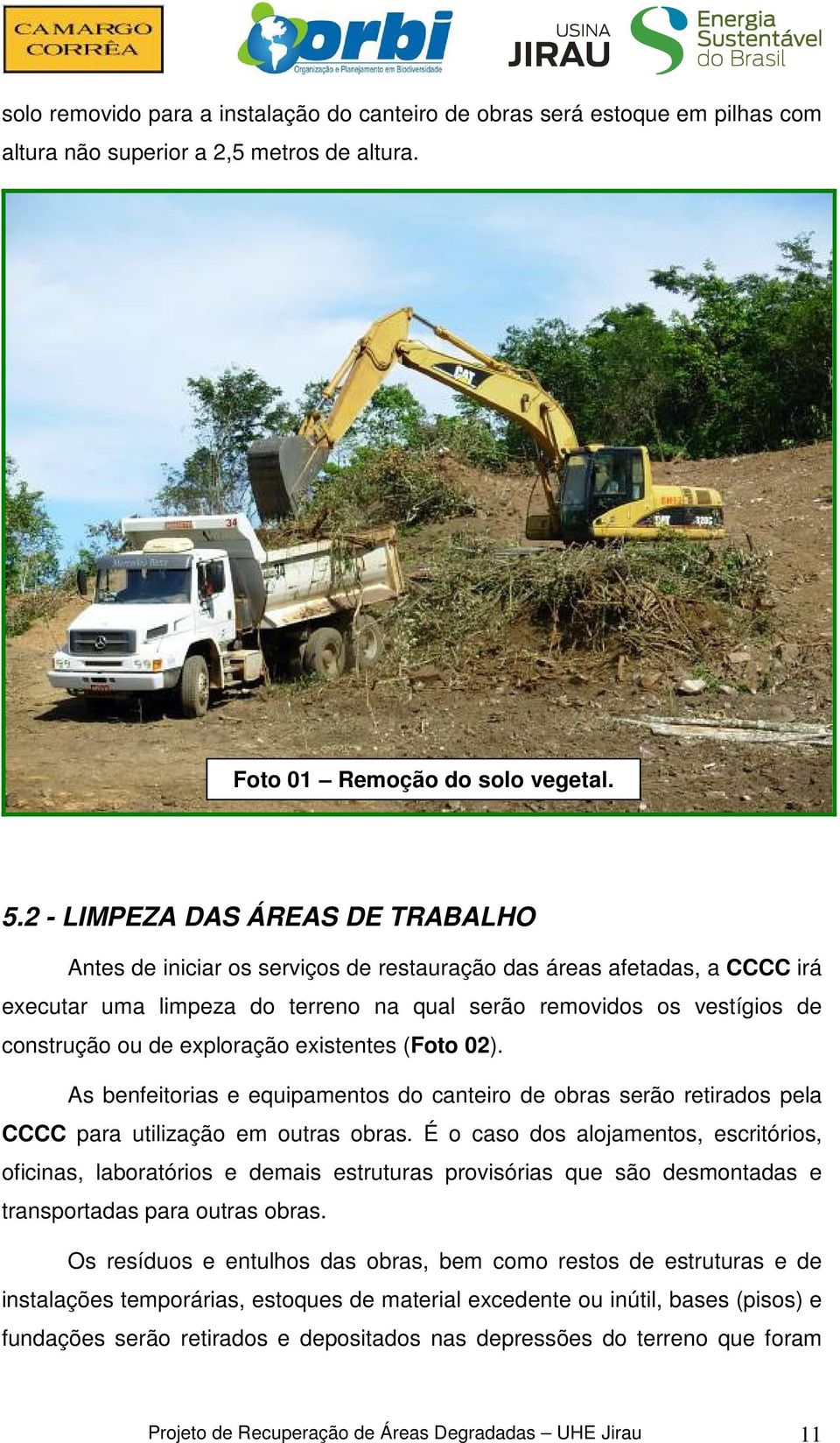 exploração existentes (Foto 02). As benfeitorias e equipamentos do canteiro de obras serão retirados pela CCCC para utilização em outras obras.