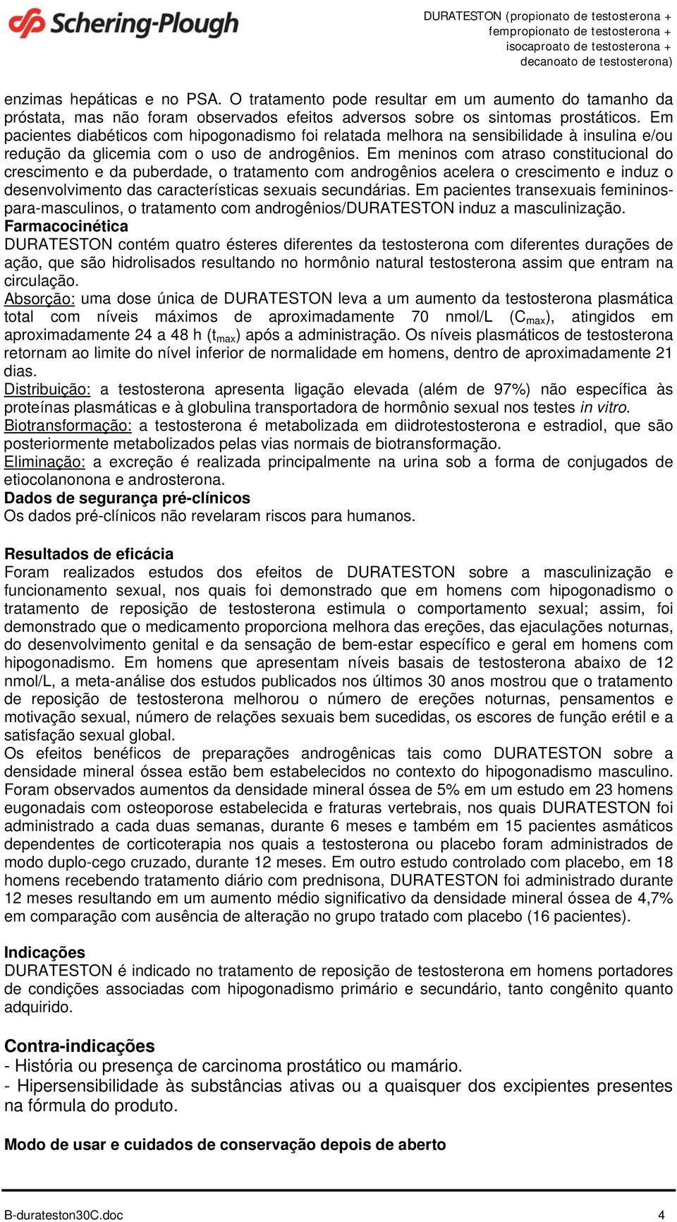 Em meninos com atraso constitucional do crescimento e da puberdade, o tratamento com androgênios acelera o crescimento e induz o desenvolvimento das características sexuais secundárias.