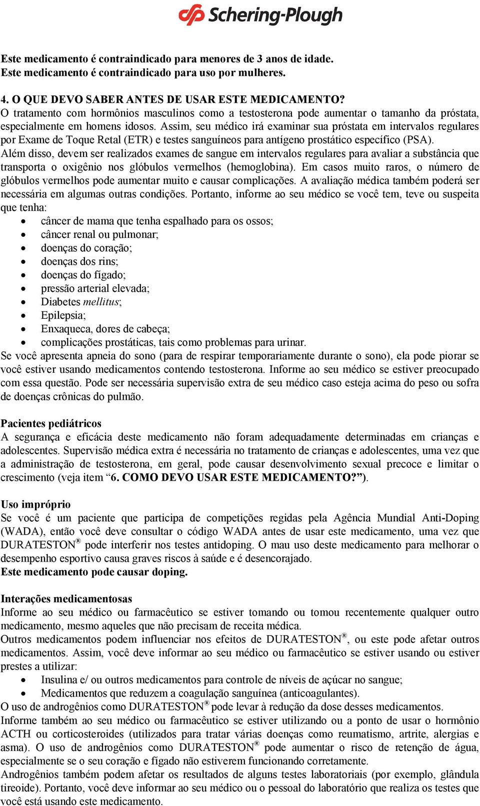 Assim, seu médico irá examinar sua próstata em intervalos regulares por Exame de Toque Retal (ETR) e testes sanguíneos para antígeno prostático específico (PSA).