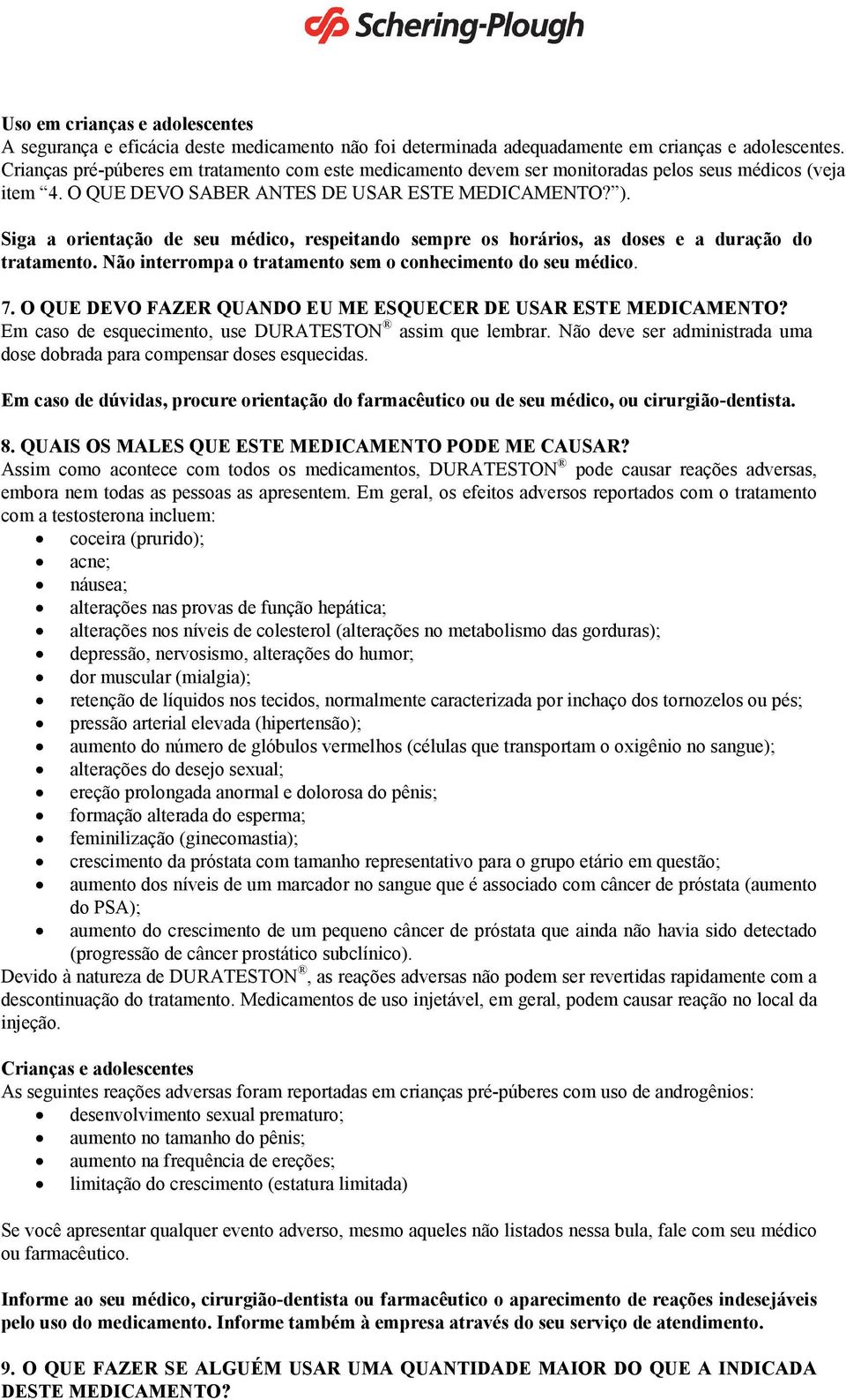 Siga a orientação de seu médico, respeitando sempre os horários, as doses e a duração do tratamento. Não interrompa o tratamento sem o conhecimento do seu médico. 7.