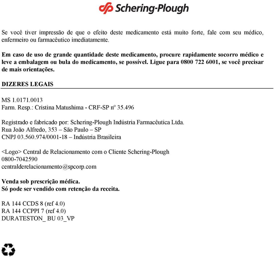 Ligue para 0800 722 6001, se você precisar de mais orientações. DIZERES LEGAIS MS 1.0171.0013 Farm. Resp.: Cristina Matushima - CRF-SP nº 35.