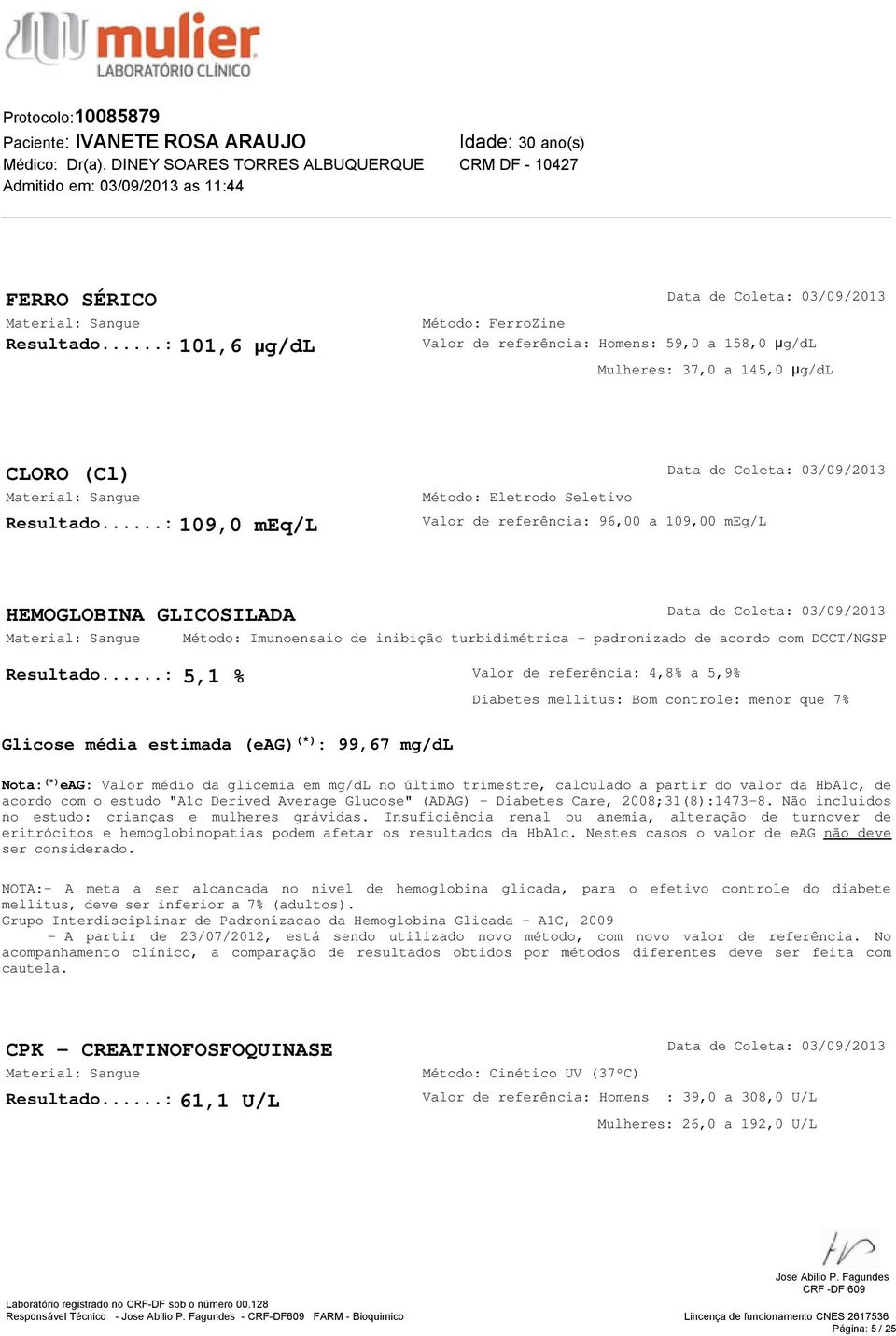 ..: 5,1 % Valor de referência: 4,8% a 5,9% Glicose média estimada (eag) (*) : 99,67 mg/dl Diabetes mellitus: Bom controle: menor que 7% Nota: (*) eag: Valor médio da glicemia em mg/dl no último