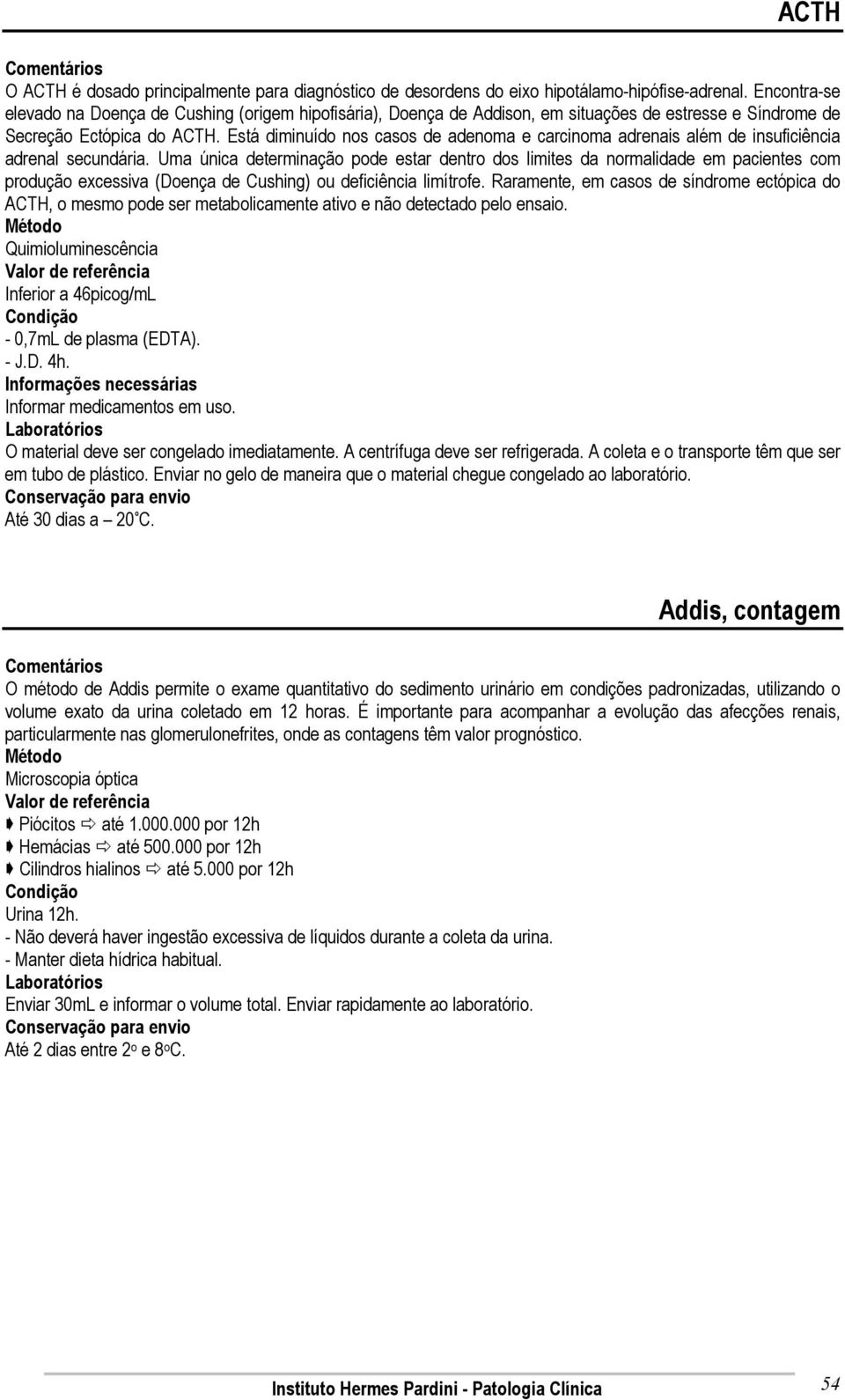 Está diminuído nos casos de adenoma e carcinoma adrenais além de insuficiência adrenal secundária.