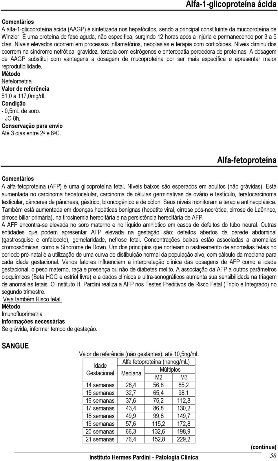 Níveis diminuídos ocorrem na síndrome nefrótica, gravidez, terapia com estrógenos e enteropatia perdedora de proteínas.