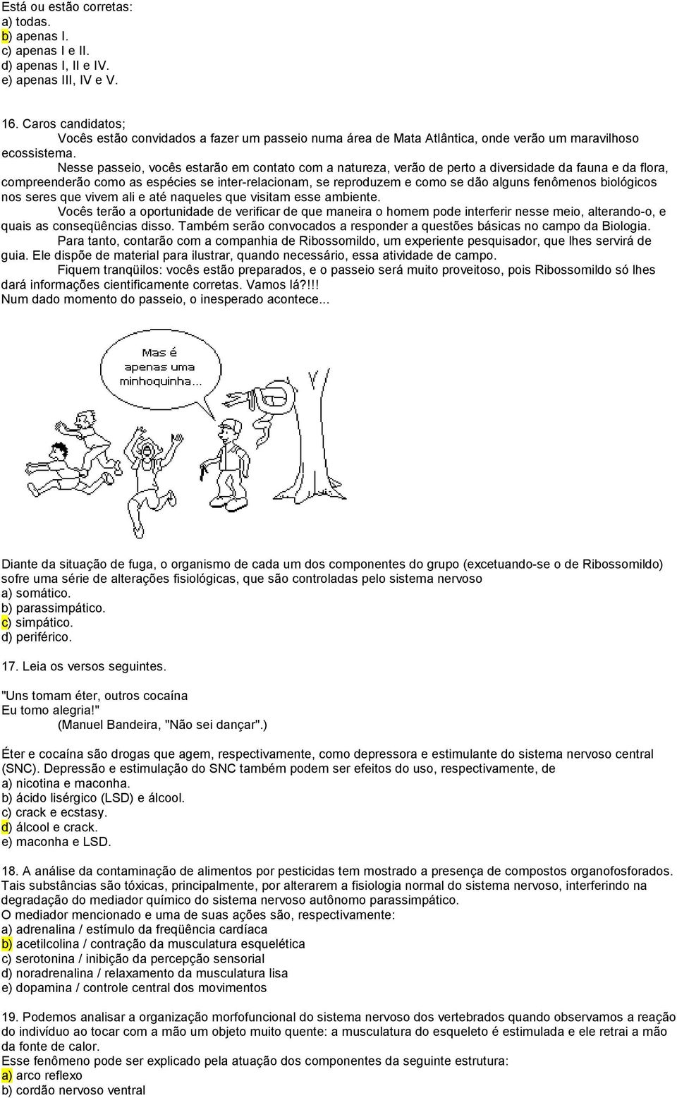 Nesse passeio, vocês estarão em contato com a natureza, verão de perto a diversidade da fauna e da flora, compreenderão como as espécies se inter-relacionam, se reproduzem e como se dão alguns