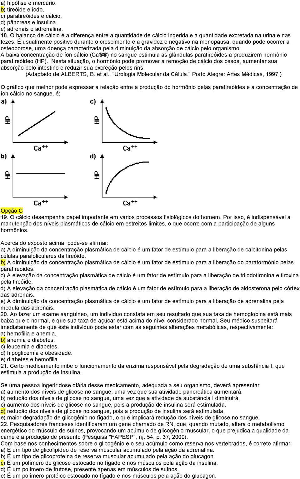 É usualmente positivo durante o crescimento e a gravidez e negativo na menopausa, quando pode ocorrer a osteoporose, uma doença caracterizada pela diminuição da absorção de cálcio pelo organismo.