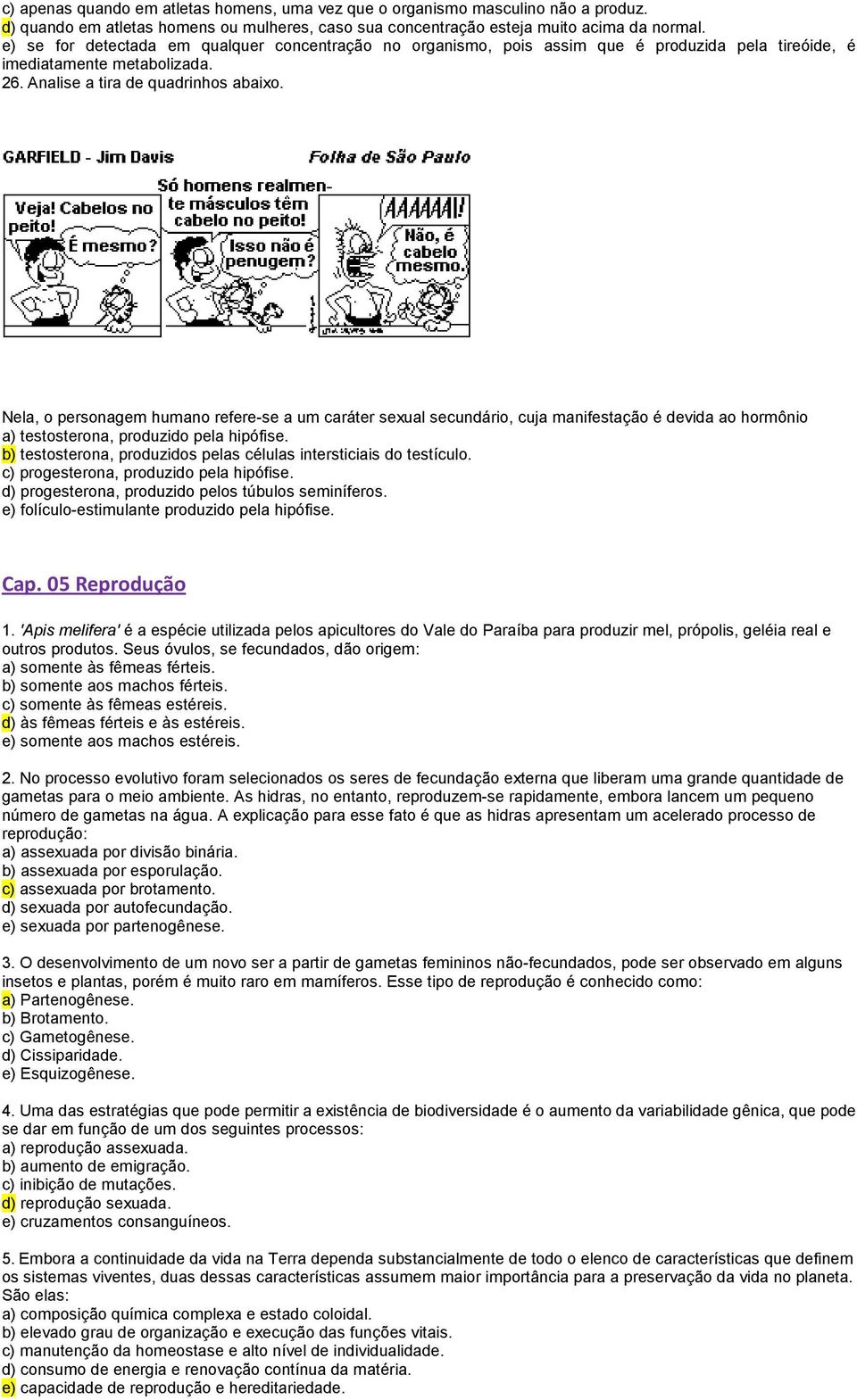 Nela, o personagem humano refere-se a um caráter sexual secundário, cuja manifestação é devida ao hormônio a) testosterona, produzido pela hipófise.