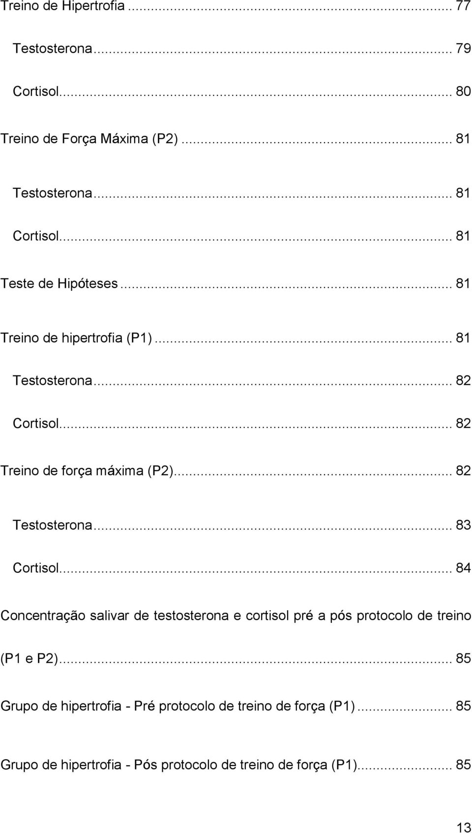 .. 82 Testosterona... 83 Cortisol... 84 Concentração salivar de testosterona e cortisol pré a pós protocolo de treino (P1 e P2).