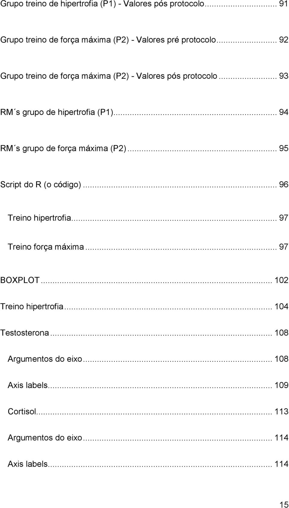 .. 94 RM s grupo de força máxima (P2)... 95 Script do R (o código)... 96 Treino hipertrofia... 97 Treino força máxima.