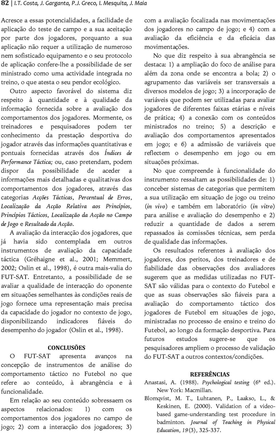 sofisticado equipamento e o seu protocolo de aplicação confere-lhe a possibilidade de ser ministrado como uma actividade integrada no treino, o que atesta o seu pendor ecológico.