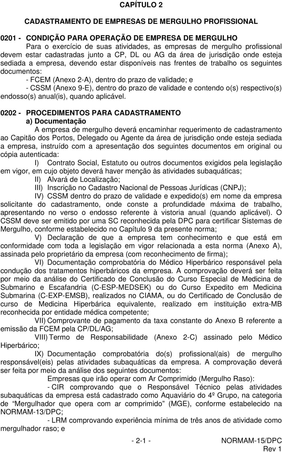 validade; e CSSM (Anexo 9E), dentro do prazo de validade e contendo o(s) respectivo(s) endosso(s) anual(is), quando aplicável.