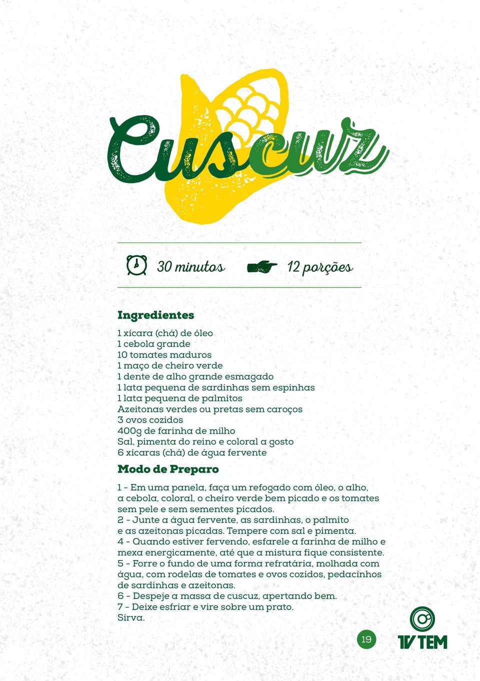 com óleo, o alho, a cebola, coloral, o cheiro verde bem picado e os tomates sem pele e sem sementes picados. 2 - Junte a água fervente, as sardinhas, o palmito e as azeitonas picadas.