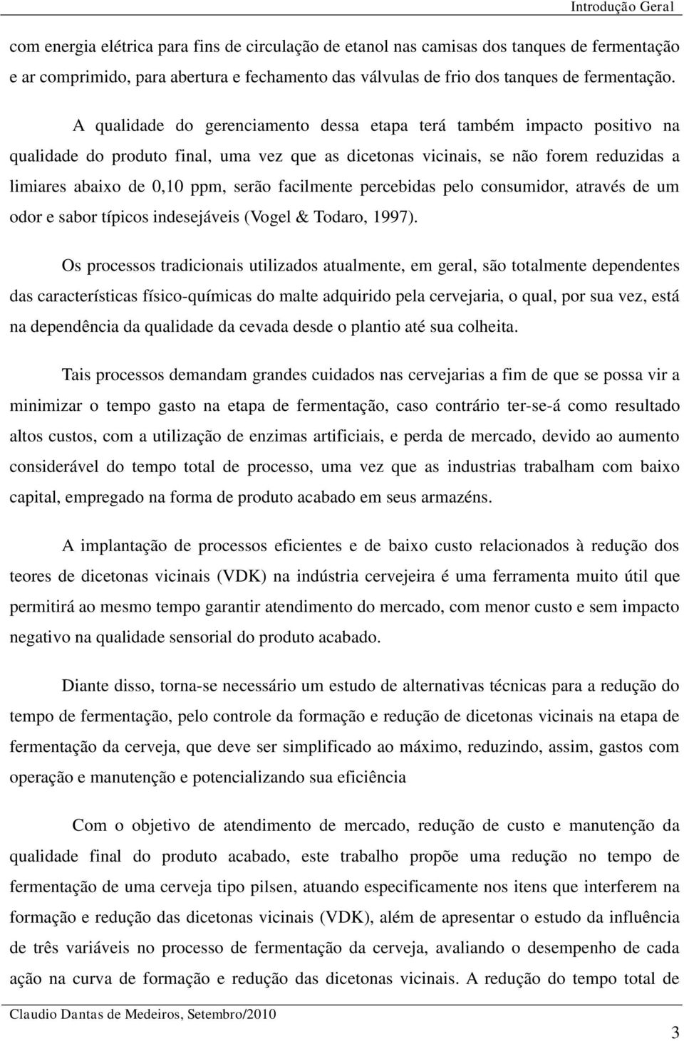 A qualidade do gerenciamento dessa etapa terá também impacto positivo na qualidade do produto final, uma vez que as dicetonas vicinais, se não forem reduzidas a limiares abaixo de 0,10 ppm, serão