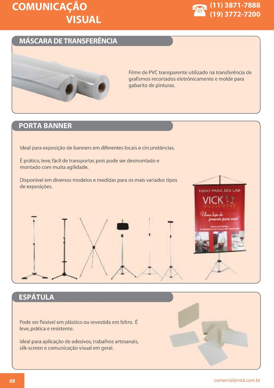 É prático, leve, fácil de transportar, pois pode ser desmontado e montado com muita agilidade.