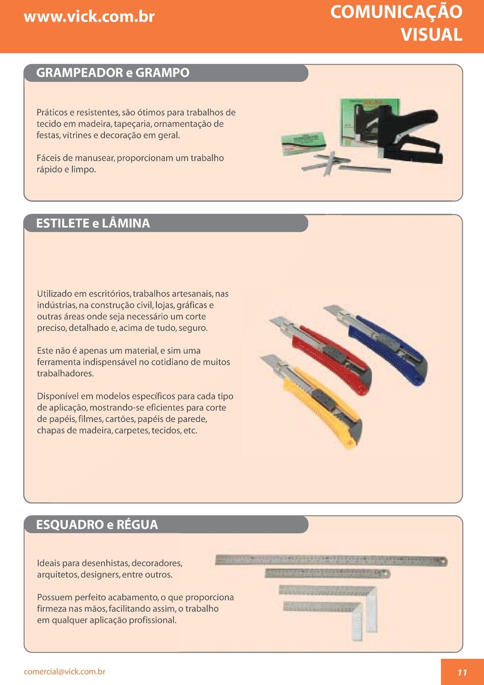 ESTILETE e LÂMINA Utilizado em escritórios, trabalhos artesanais, nas indústrias, na construção civil, lojas, gráficas e outras áreas onde seja necessário um corte preciso, detalhado e, acima de