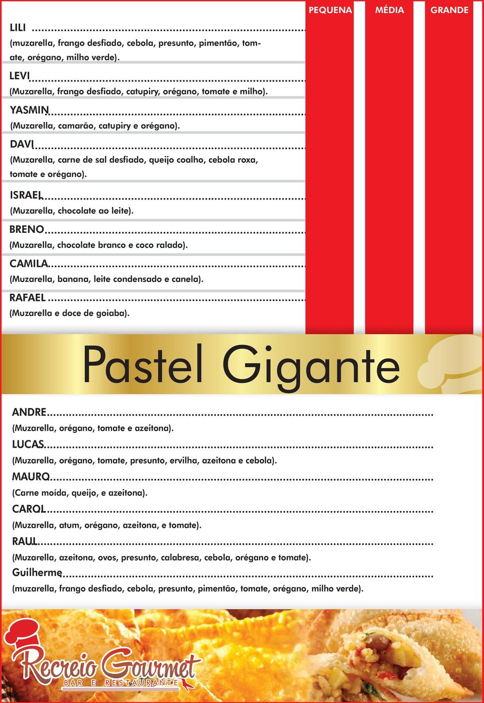 .. (Muzarella, chocolate branco e coco ralado). CAMILA... (Muzarella, banana, leite condensado e canela). RAFAEL... (Muzarella e doce de goiaba). Pastel Gigante ANDRE.