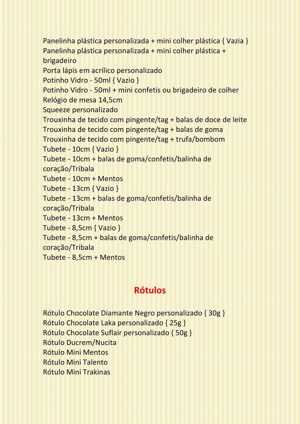 pingente/tag + balas de goma Trouxinha de tecido com pingente/tag + trufa/bombom Tubete - 10cm { Vazio } Tubete - 10cm + balas de goma/confetis/balinha de coração/tribala Tubete - 10cm + Mentos