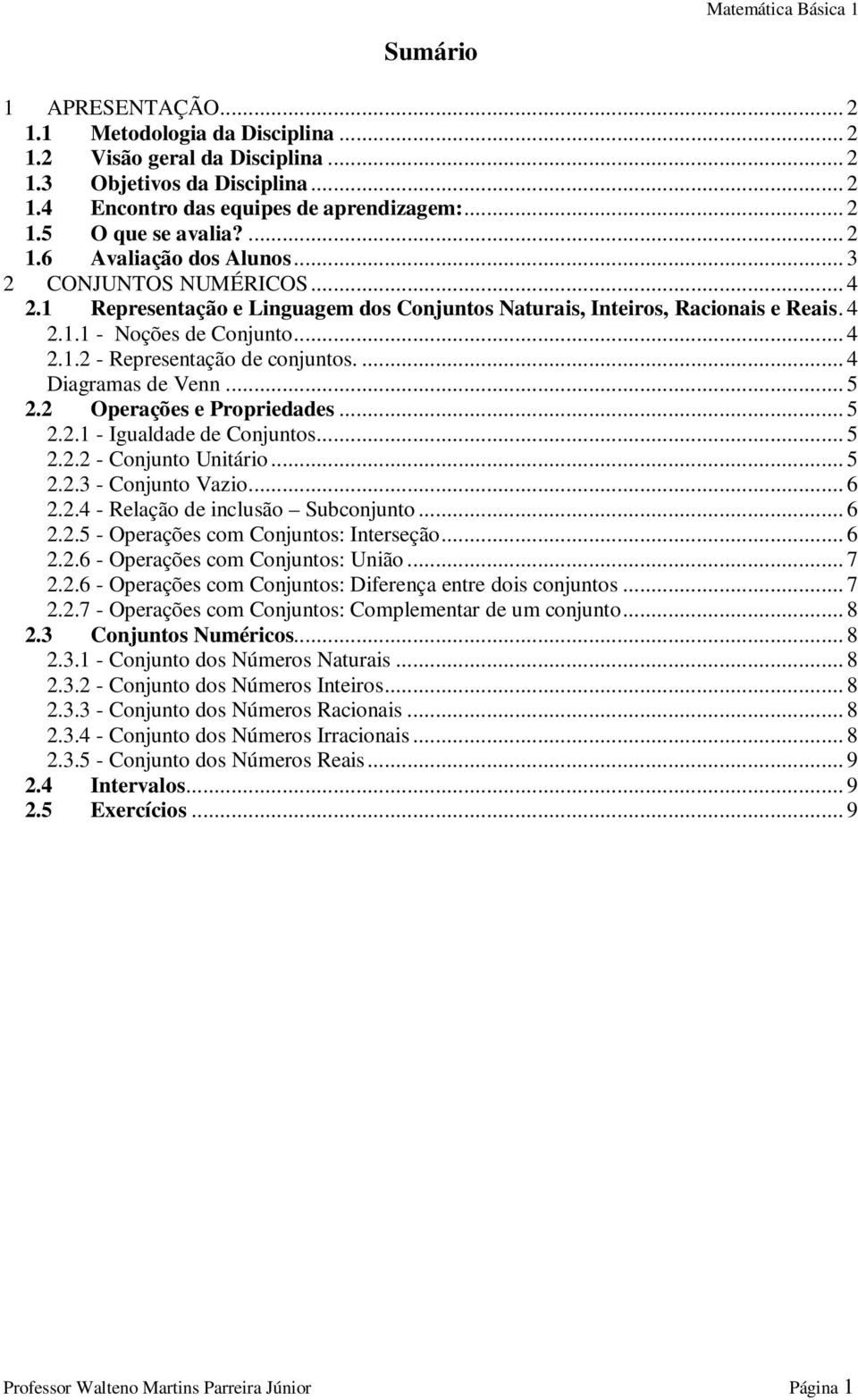 ... 4 Diagramas de Venn... 5 2.2 Operações e Propriedades... 5 2.2.1 - Igualdade de Conjuntos... 5 2.2.2 - Conjunto Unitário... 5 2.2.3 - Conjunto Vazio... 6 2.2.4 - Relação de inclusão Subconjunto.