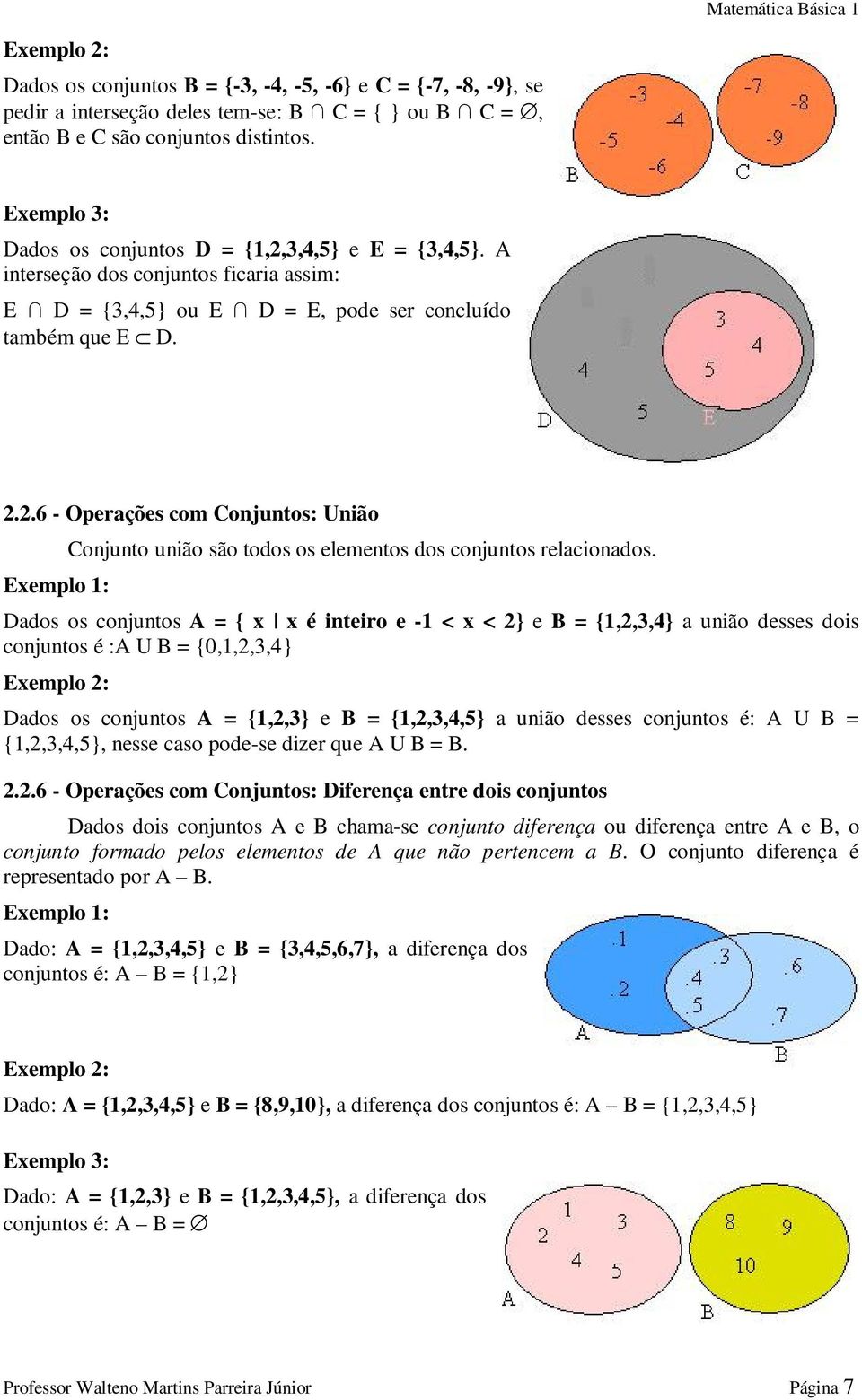 Dados os conjuntos A = { x x é inteiro e -1 < x < 2} e B = {1,2,3,4} a união desses dois conjuntos é :A U B = {0,1,2,3,4} Exemplo 2: Dados os conjuntos A = {1,2,3} e B = {1,2,3,4,5} a união desses
