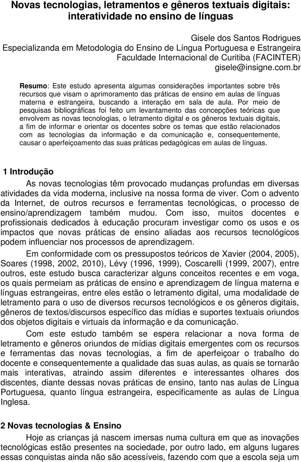 br Resumo: Este estudo apresenta algumas considerações importantes sobre três recursos que visam o aprimoramento das práticas de ensino em aulas de línguas materna e estrangeira, buscando a interação