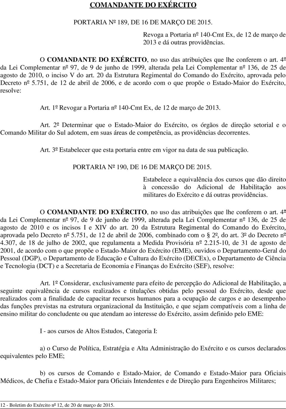 4º da Lei Complementar nº 97, de 9 de junho de 1999, alterada pela Lei Complementar nº 136, de 25 de agosto de 2010, o inciso V do art.