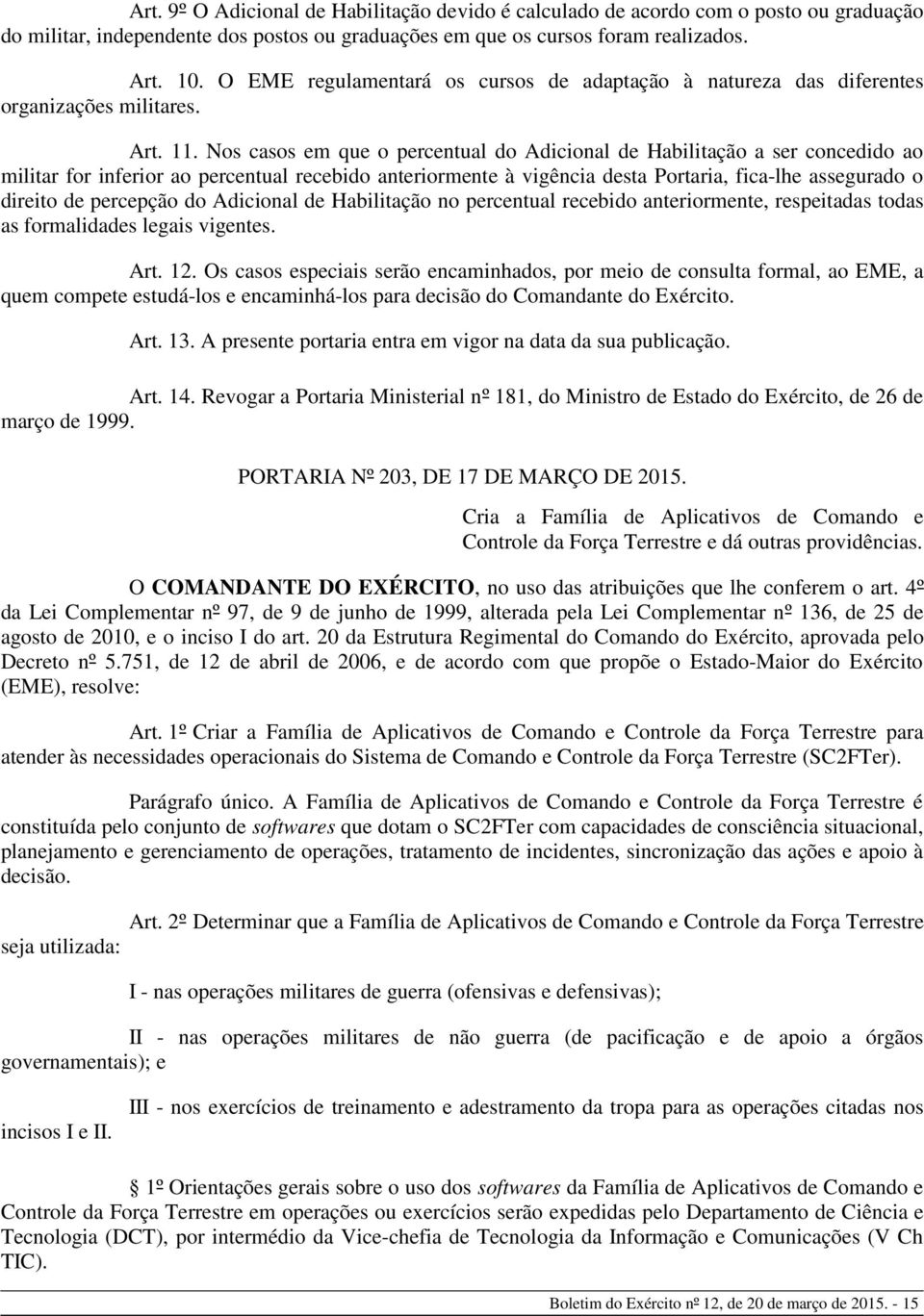 Nos casos em que o percentual do Adicional de Habilitação a ser concedido ao militar for inferior ao percentual recebido anteriormente à vigência desta Portaria, fica-lhe assegurado o direito de