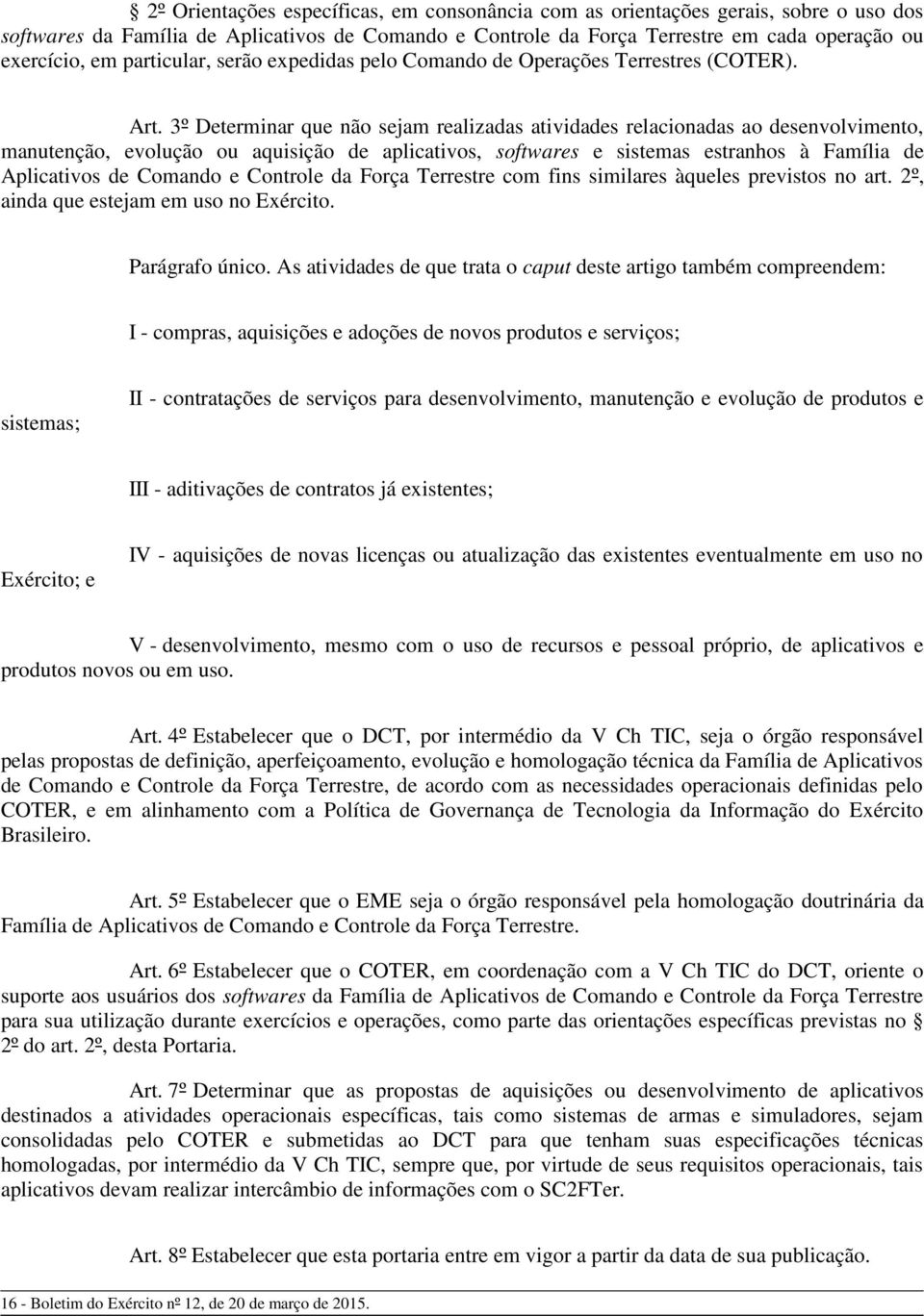 3º Determinar que não sejam realizadas atividades relacionadas ao desenvolvimento, manutenção, evolução ou aquisição de aplicativos, softwares e sistemas estranhos à Família de Aplicativos de Comando