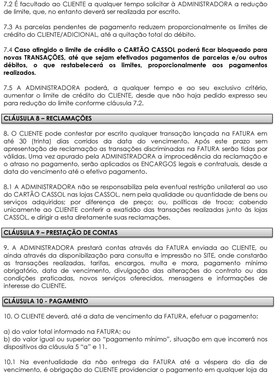 4 Caso atingido o limite de crédito o CARTÃO CASSOL poderá ficar bloqueado para novas TRANSAÇÕES, até que sejam efetivados pagamentos de parcelas e/ou outros débitos, o que restabelecerá os limites,