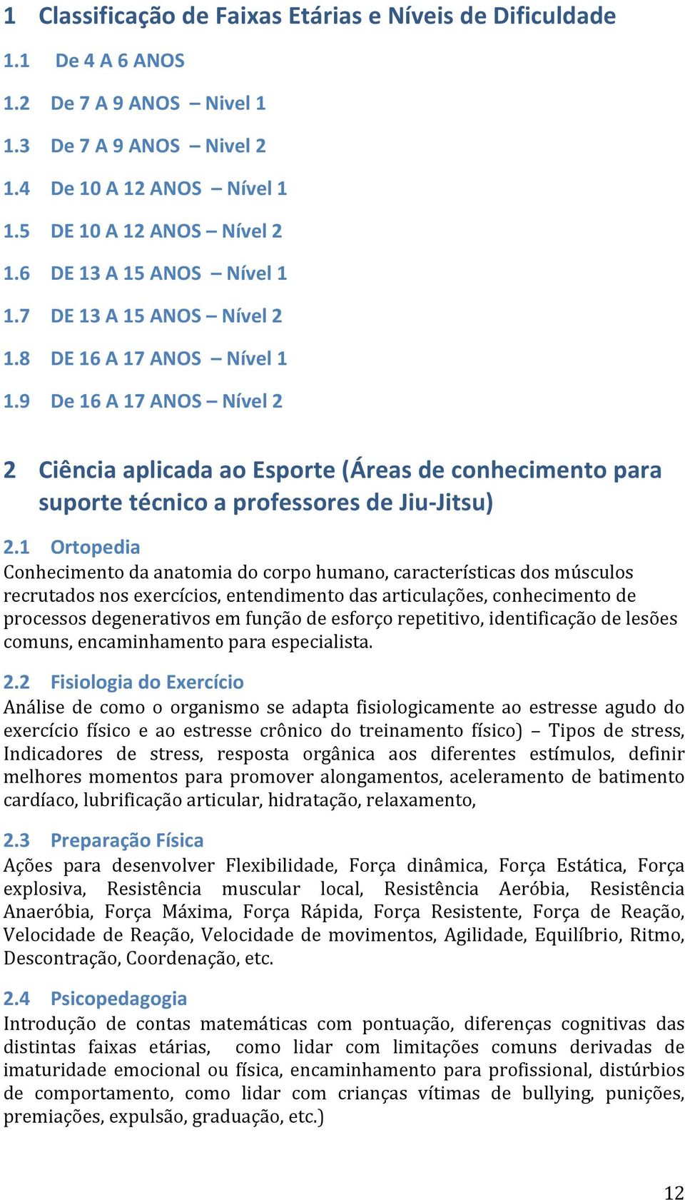 9 De 16 A 17 ANOS Nível 2 2 Ciência aplicada ao Esporte (Áreas de conhecimento para suporte técnico a professores de Jiu- Jitsu) 2.